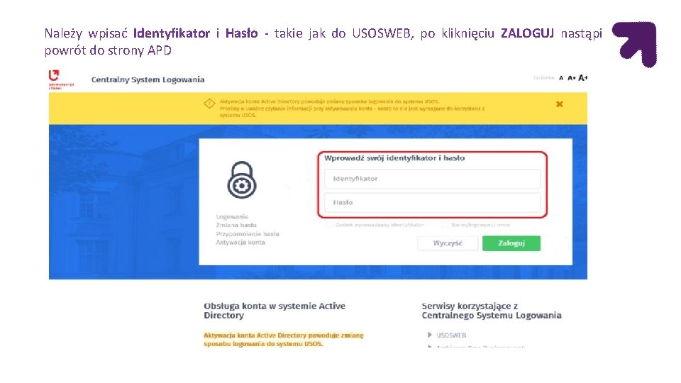Należy wpisać Identyfikator i Hasło - takie jak do USOSWEB, po kliknięciu ZALOGUJ nastąpi Należy wpisać Identyfikator i Hasło - takie jak do USOSWEB, po kliknięciu ZALOGUJ nastąpi