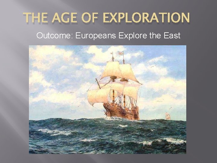 THE AGE OF EXPLORATION Outcome: Europeans Explore the East 