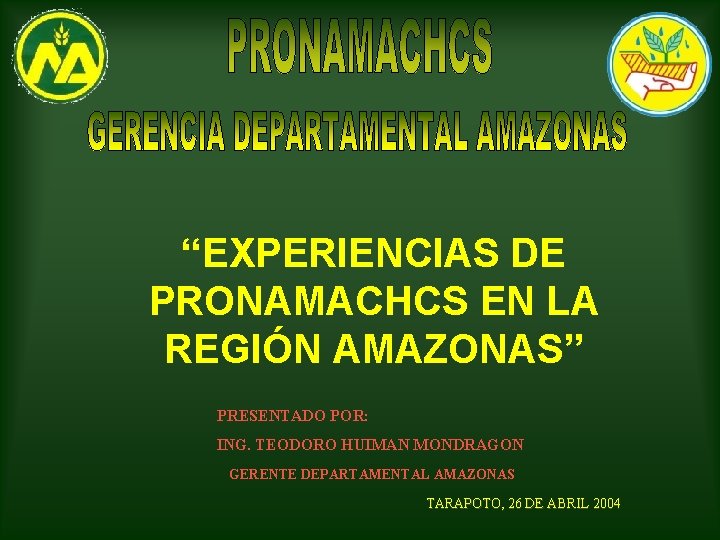 “EXPERIENCIAS DE PRONAMACHCS EN LA REGIÓN AMAZONAS” PRESENTADO POR: ING. TEODORO HUIMAN MONDRAGON GERENTE