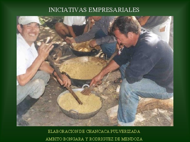 INICIATIVAS EMPRESARIALES ELABORACION DE CHANCACA PULVERIZADA AMBITO BONGARA Y RODRIGUEZ DE MENDOZA 