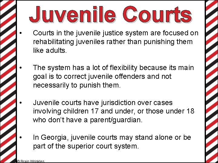 Juvenile Courts • Courts in the juvenile justice system are focused on rehabilitating juveniles