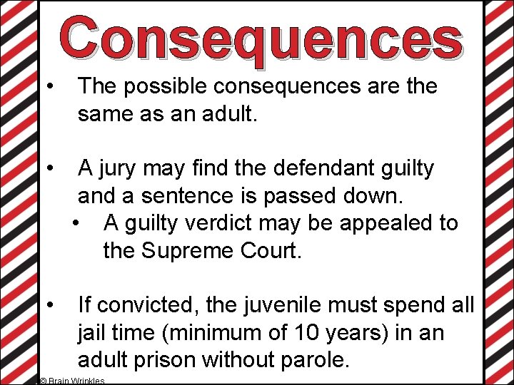 Consequences • The possible consequences are the same as an adult. • A jury