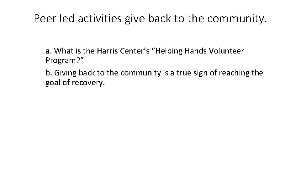 Peer led activities give back to the community. a. What is the Harris Center’s