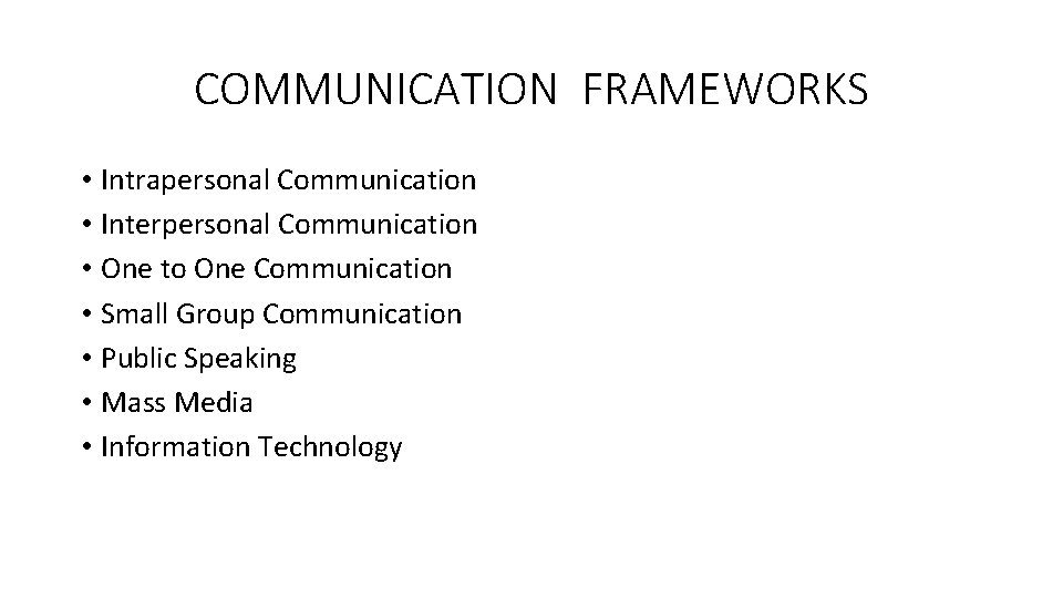 COMMUNICATION FRAMEWORKS • Intrapersonal Communication • Interpersonal Communication • One to One Communication •