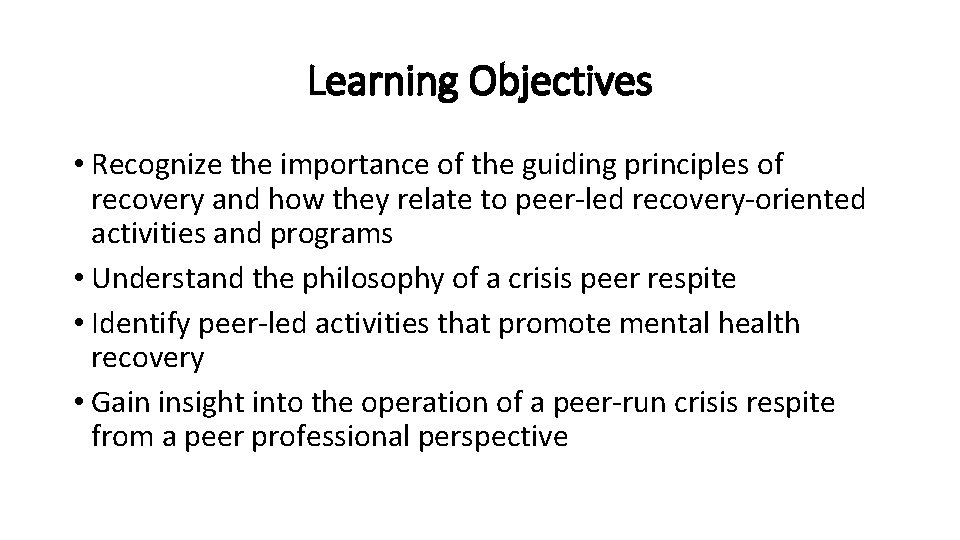 Learning Objectives • Recognize the importance of the guiding principles of recovery and how