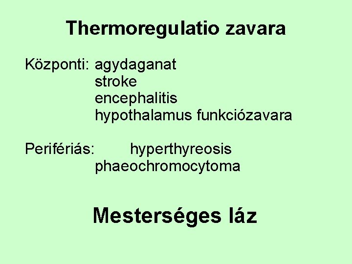 Thermoregulatio zavara Központi: agydaganat stroke encephalitis hypothalamus funkciózavara Perifériás: hyperthyreosis phaeochromocytoma Mesterséges láz 