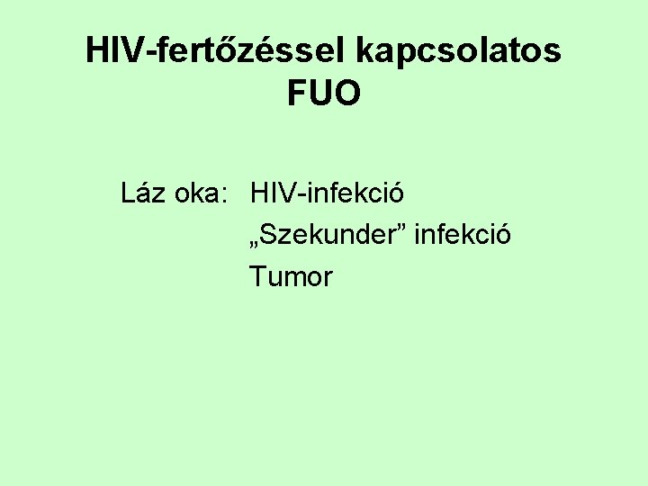 HIV-fertőzéssel kapcsolatos FUO Láz oka: HIV-infekció „Szekunder” infekció Tumor 