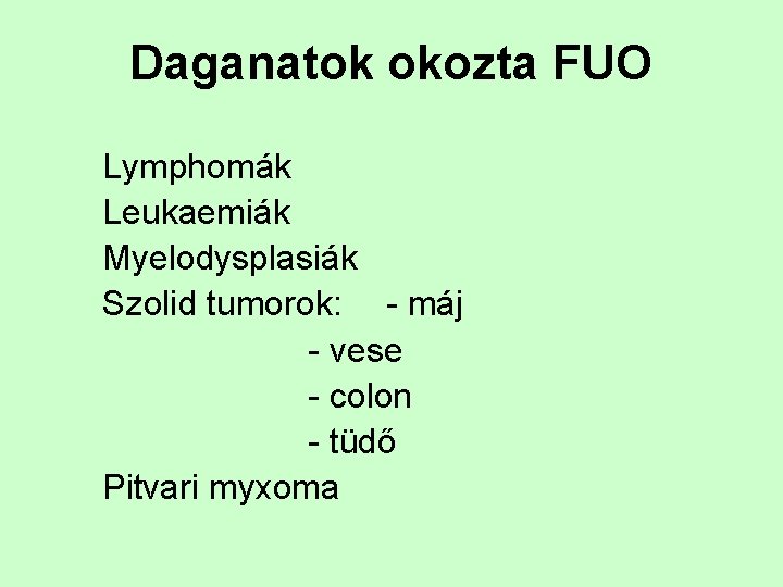 Daganatok okozta FUO Lymphomák Leukaemiák Myelodysplasiák Szolid tumorok: - máj - vese - colon