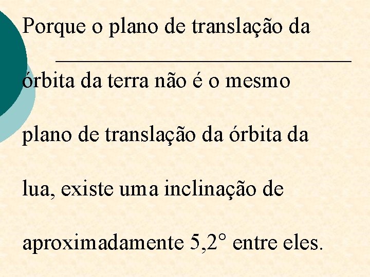 Porque o plano de translação da órbita da terra não é o mesmo plano