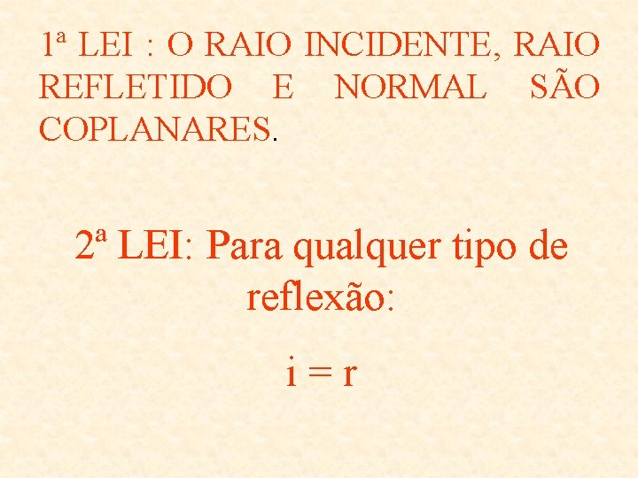 1ª LEI : O RAIO INCIDENTE, RAIO REFLETIDO E NORMAL SÃO COPLANARES. 2ª LEI: