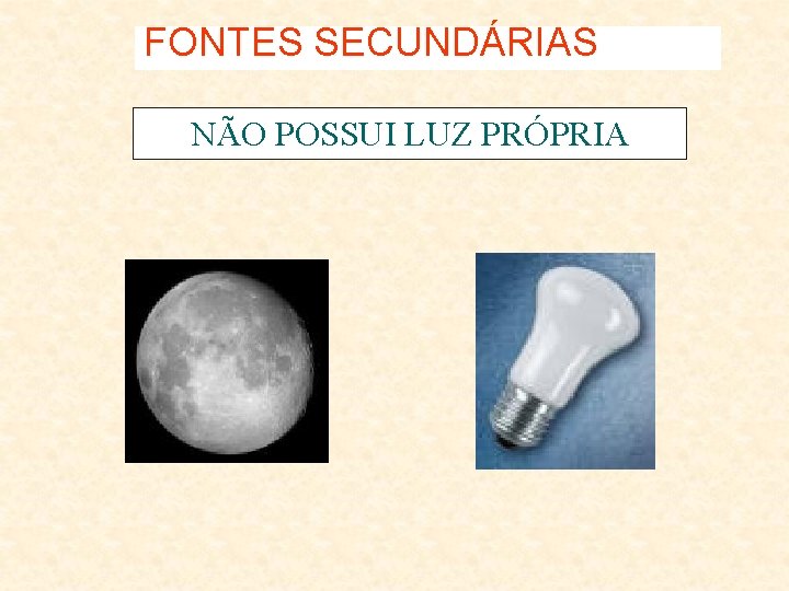 FONTES SECUNDÁRIAS NÃO POSSUI LUZ PRÓPRIA 