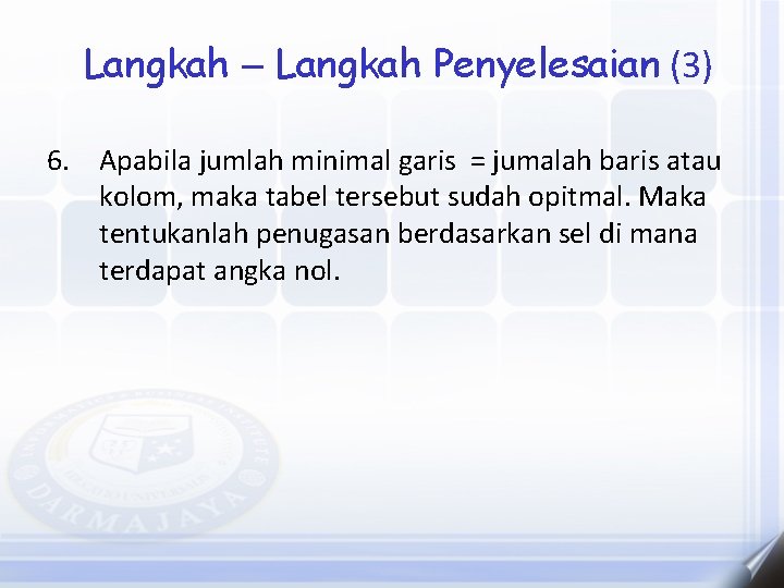 Langkah – Langkah Penyelesaian (3) 6. Apabila jumlah minimal garis = jumalah baris atau