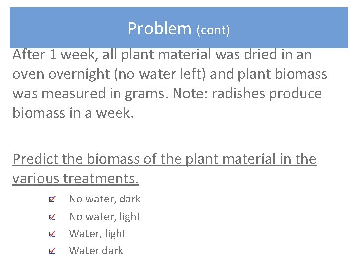 Problem (cont) After 1 week, all plant material was dried in an overnight (no