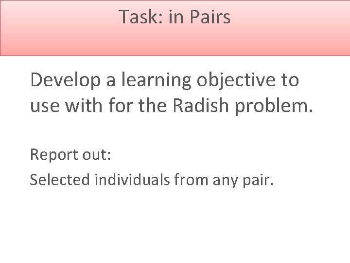 Task: in Pairs Develop a learning objective to use with for the Radish problem.