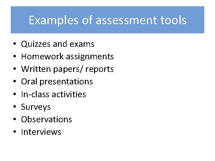 Examples of assessment tools • • Quizzes and exams Homework assignments Written papers/ reports