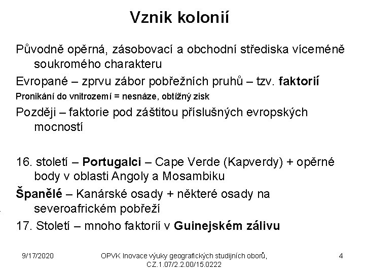 Vznik kolonií Původně opěrná, zásobovací a obchodní střediska víceméně soukromého charakteru Evropané – zprvu