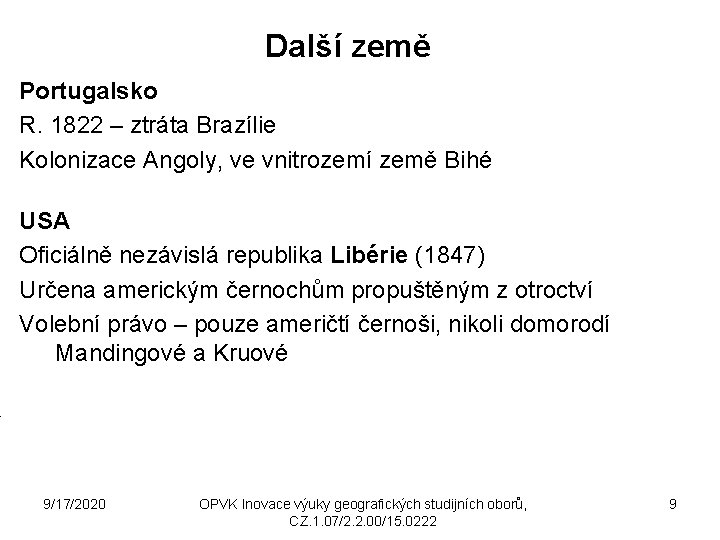 Další země Portugalsko R. 1822 – ztráta Brazílie Kolonizace Angoly, ve vnitrozemí země Bihé