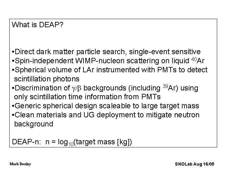 What is DEAP? • Direct dark matter particle search, single-event sensitive • Spin-independent WIMP-nucleon