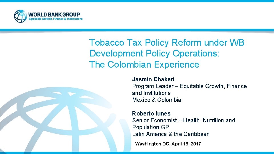 Tobacco Tax Policy Reform under WB Development Policy Operations: The Colombian Experience Jasmin Chakeri