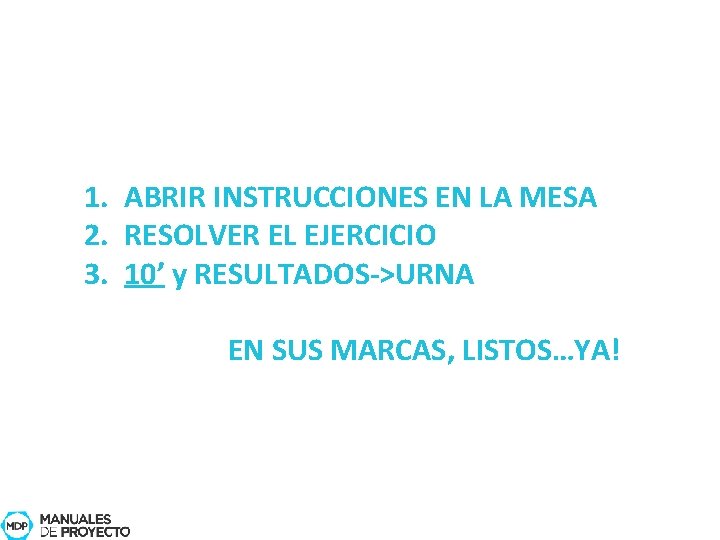 1. ABRIR INSTRUCCIONES EN LA MESA 2. RESOLVER EL EJERCICIO 3. 10’ y RESULTADOS->URNA