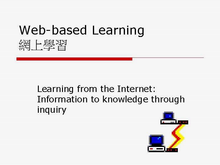 Web-based Learning 網上學習 Learning from the Internet: Information to knowledge through inquiry 