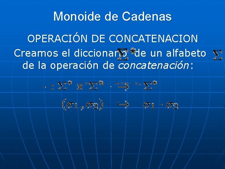 Monoide de Cadenas OPERACIÓN DE CONCATENACION Creamos el diccionario de un alfabeto de la Monoide de Cadenas OPERACIÓN DE CONCATENACION Creamos el diccionario de un alfabeto de la