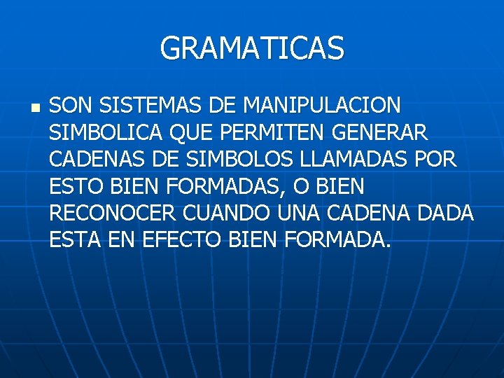 GRAMATICAS n SON SISTEMAS DE MANIPULACION SIMBOLICA QUE PERMITEN GENERAR CADENAS DE SIMBOLOS LLAMADAS GRAMATICAS n SON SISTEMAS DE MANIPULACION SIMBOLICA QUE PERMITEN GENERAR CADENAS DE SIMBOLOS LLAMADAS