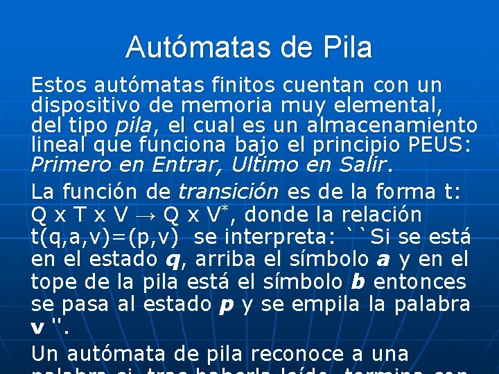 Autómatas de Pila Estos autómatas finitos cuentan con un dispositivo de memoria muy elemental, Autómatas de Pila Estos autómatas finitos cuentan con un dispositivo de memoria muy elemental,