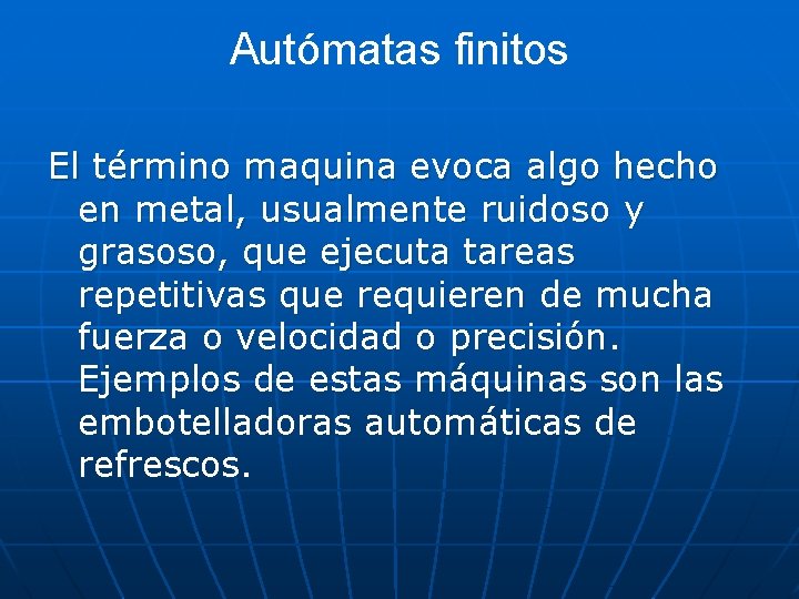Autómatas finitos El término maquina evoca algo hecho en metal, usualmente ruidoso y grasoso, Autómatas finitos El término maquina evoca algo hecho en metal, usualmente ruidoso y grasoso,