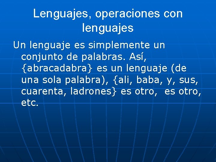Lenguajes, operaciones con lenguajes Un lenguaje es simplemente un conjunto de palabras. Así, {abracadabra} Lenguajes, operaciones con lenguajes Un lenguaje es simplemente un conjunto de palabras. Así, {abracadabra}