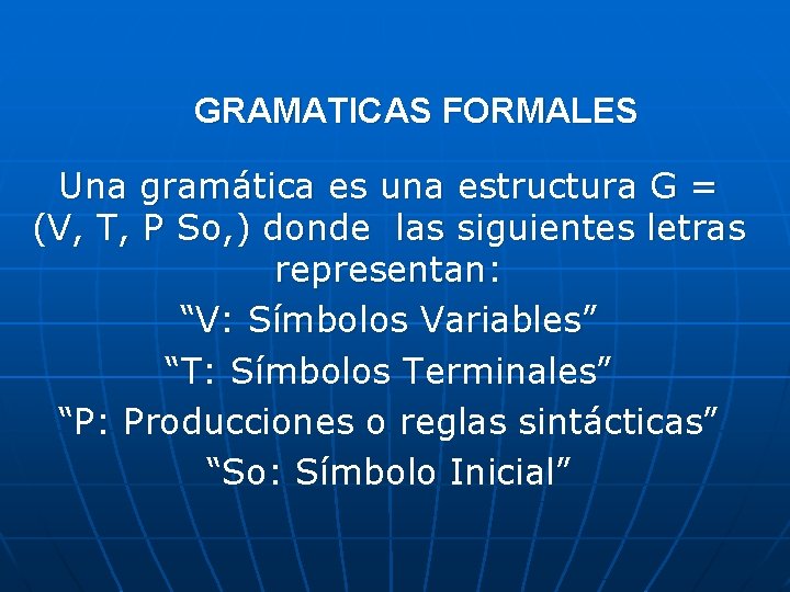 GRAMATICAS FORMALES Una gramática es una estructura G = (V, T, P So, ) GRAMATICAS FORMALES Una gramática es una estructura G = (V, T, P So, )