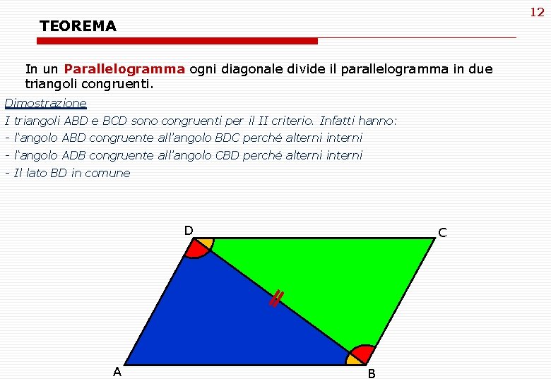 12 TEOREMA In un Parallelogramma ogni diagonale divide il parallelogramma in due triangoli congruenti.