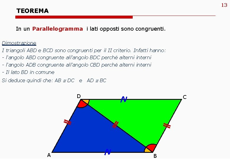 13 TEOREMA In un Parallelogramma i lati opposti sono congruenti. Dimostrazione I triangoli ABD
