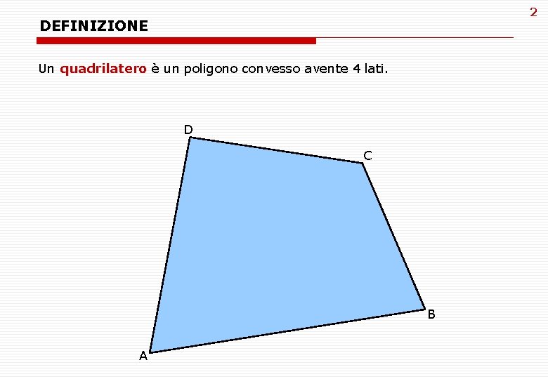 2 DEFINIZIONE Un quadrilatero è un poligono convesso avente 4 lati. D C B