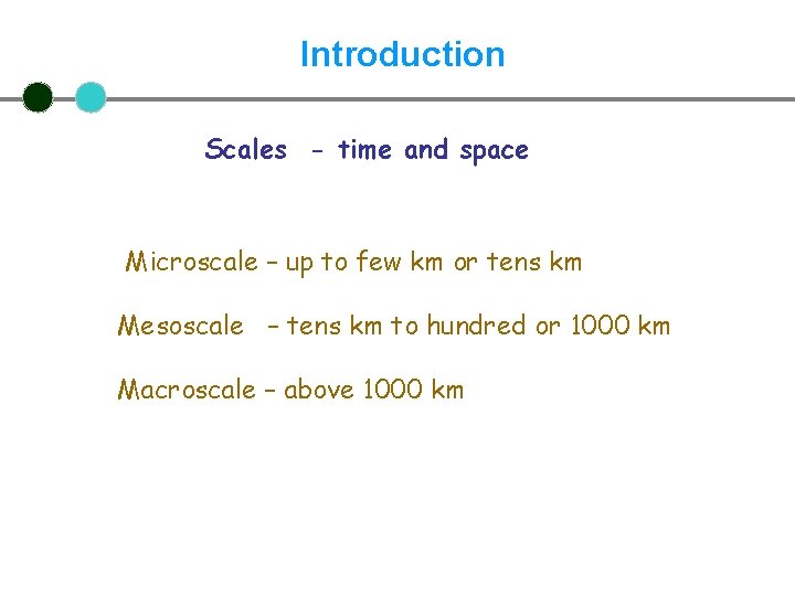 Introduction Scales - time and space Microscale – up to few km or tens