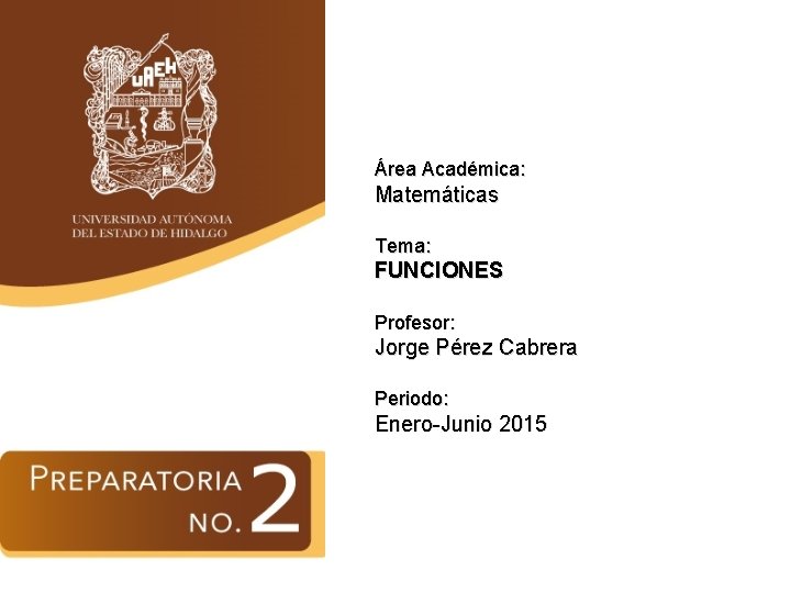 Área Académica: Matemáticas Tema: FUNCIONES Profesor: Jorge Pérez Cabrera Periodo: Enero-Junio 2015 