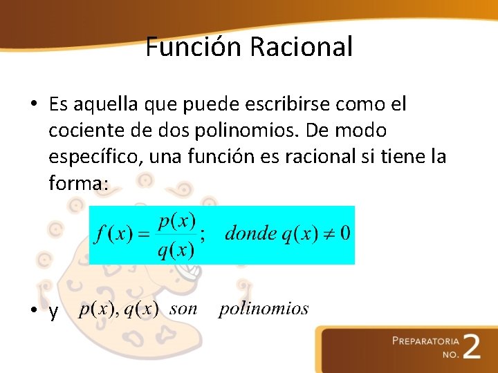 Función Racional • Es aquella que puede escribirse como el cociente de dos polinomios.