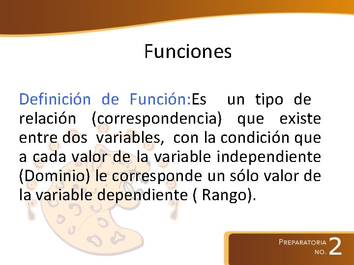 Funciones Definición de Función: Es un tipo de relación (correspondencia) que existe entre dos