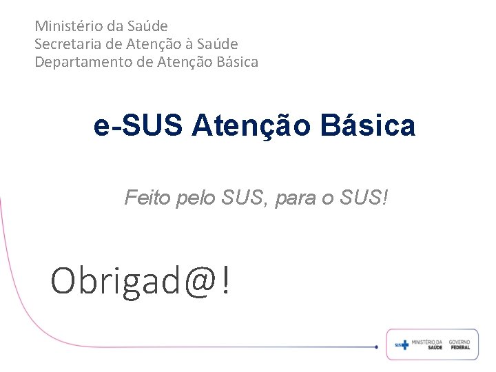 Ministério da Saúde Secretaria de Atenção à Saúde Departamento de Atenção Básica e-SUS Atenção