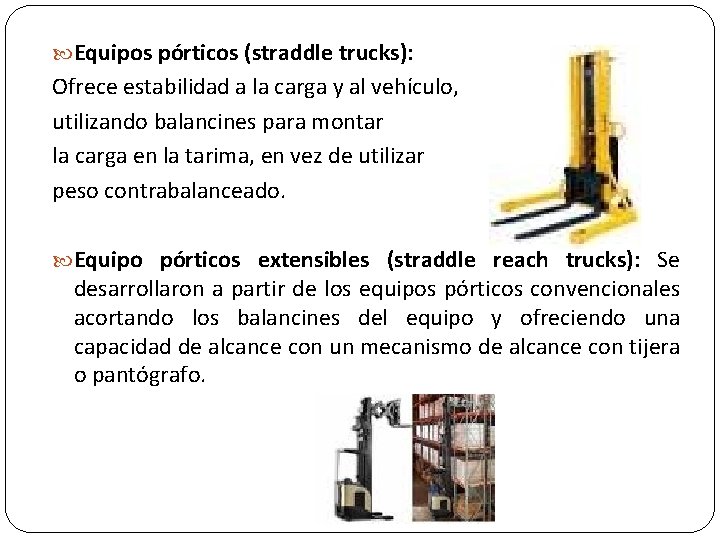  Equipos pórticos (straddle trucks): Ofrece estabilidad a la carga y al vehículo, utilizando
