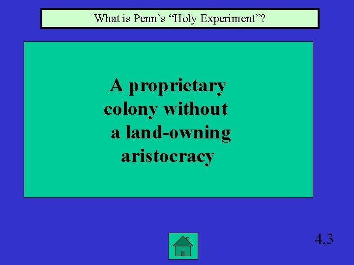 What is Penn’s “Holy Experiment”? A proprietary colony without a land-owning aristocracy 4, 3