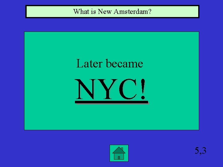 What is New Amsterdam? Later became NYC! 5, 3 