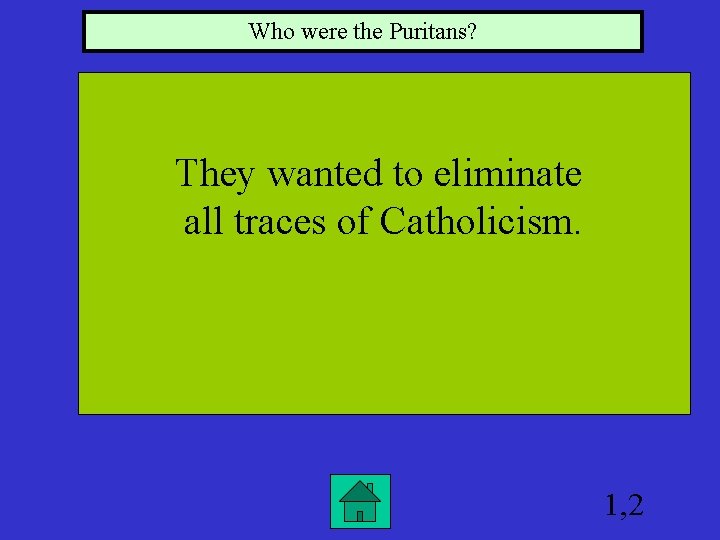 Who were the Puritans? They wanted to eliminate all traces of Catholicism. 1, 2