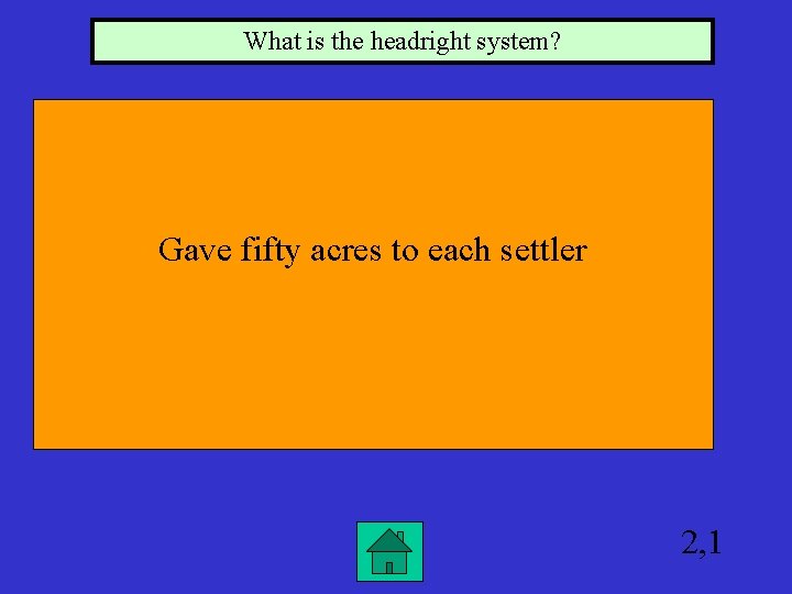 What is the headright system? Gave fifty acres to each settler 2, 1 