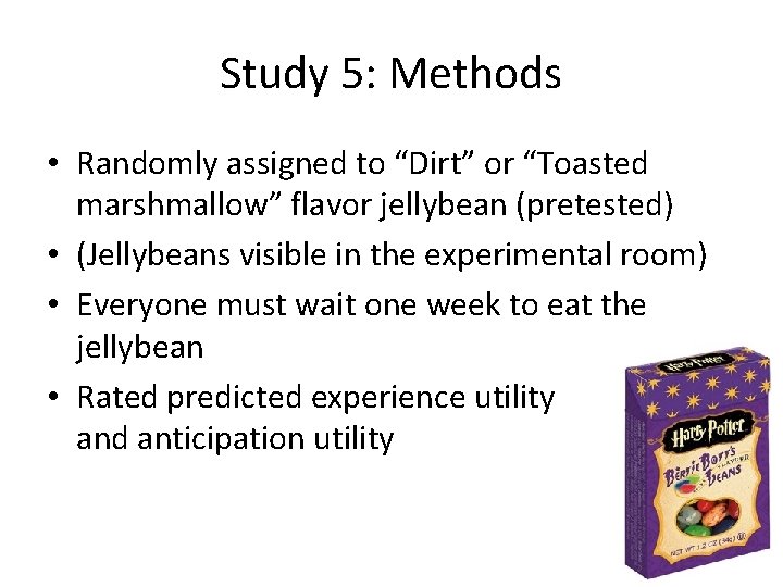 Study 5: Methods • Randomly assigned to “Dirt” or “Toasted marshmallow” flavor jellybean (pretested)