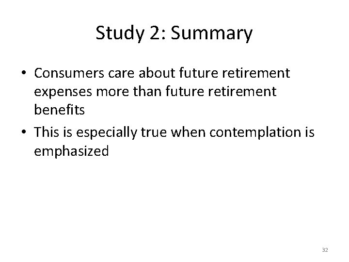 Study 2: Summary • Consumers care about future retirement expenses more than future retirement