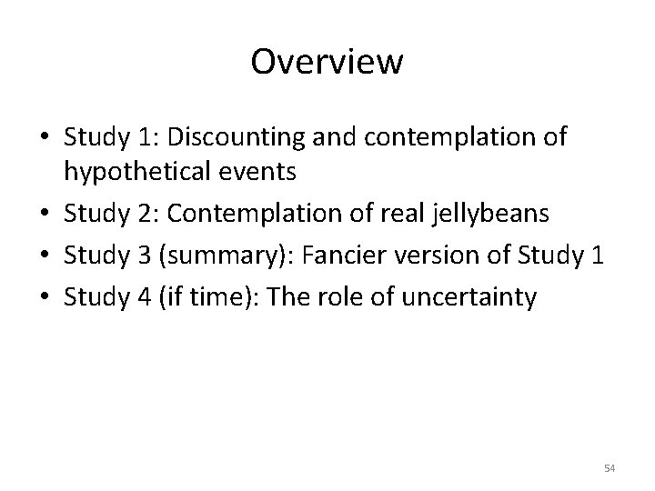 Overview • Study 1: Discounting and contemplation of hypothetical events • Study 2: Contemplation
