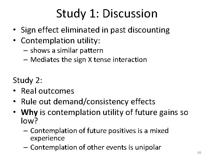 Study 1: Discussion • Sign effect eliminated in past discounting • Contemplation utility: –