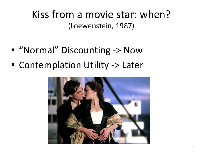 Kiss from a movie star: when? (Loewenstein, 1987) • “Normal” Discounting -> Now •