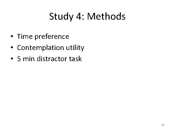Study 4: Methods • Time preference • Contemplation utility • 5 min distractor task